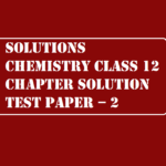 Solutions Chemistry Class 12 Chapter Solution Test Paper – 2